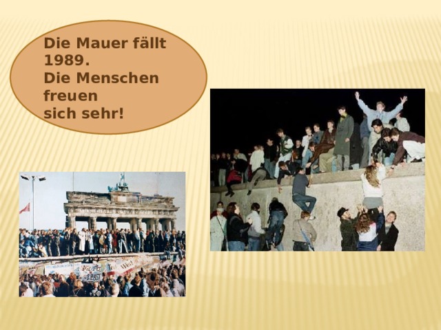 Die Mauer fällt 1989. Die Menschen freuen sich sehr! 