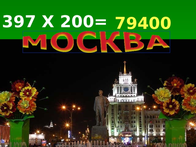 397 Х 200= 79400 