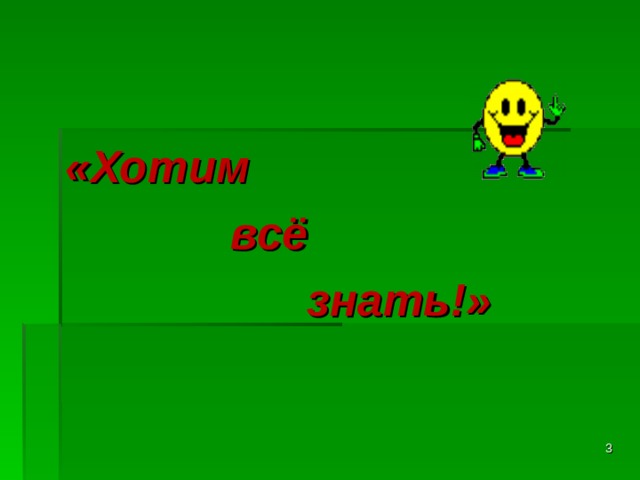 «Хотим  всё  знать!»     