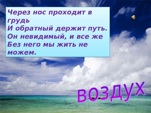 Через нос проходит в грудь  И обратный держит путь.  Он невидимый, и все же  Без него мы жить не можем. 