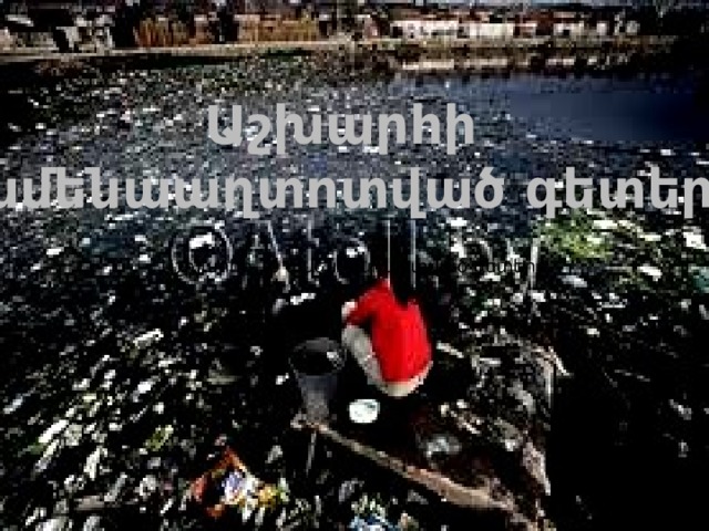 Աշխարհի  ամենաաղտոտված գետերը Աշխարհի 10 ամենաաղտոտված գետերը 