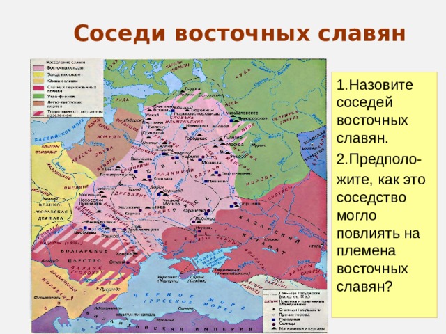  Соседи восточных славян 1.Назовите соседей восточных славян. 2.Предполо- жите, как это соседство могло повлиять на племена восточных славян? 