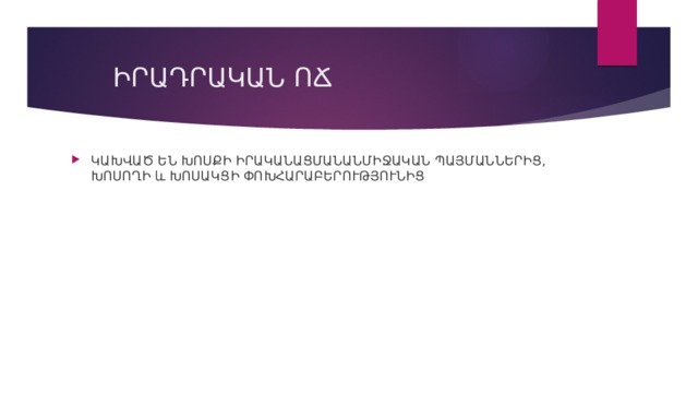  ԻՐԱԴՐԱԿԱՆ ՈՃ ԿԱԽՎԱԾ ԵՆ ԽՈՍՔԻ ԻՐԱԿԱՆԱՑՄԱՆԱՆՄԻՋԱԿԱՆ ՊԱՅՄԱՆՆԵՐԻՑ, ԽՈՍՈՂԻ և ԽՈՍԱԿՑԻ ՓՈԽՀԱՐԱԲԵՐՈՒԹՅՈՒՆԻՑ 