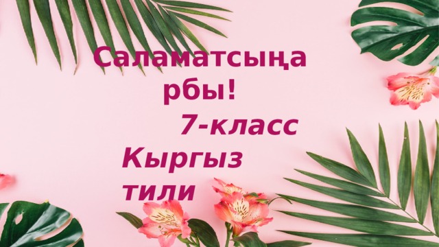Саламатсыңарбы!  7-класс Кыргыз тили Оригинальные шаблоны для презентаций: https://presentation-creation.ru/powerpoint-templates.html  Бесплатно и без регистрации.  