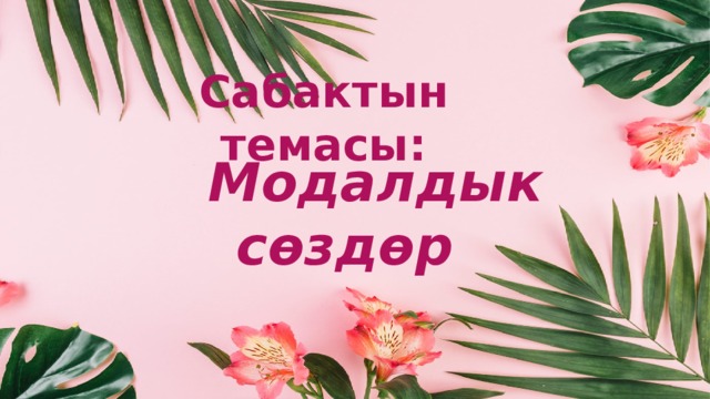 Сабактын темасы:  Модалдык сөздөр Оригинальные шаблоны для презентаций: https://presentation-creation.ru/powerpoint-templates.html  Бесплатно и без регистрации.  