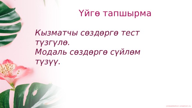 Үйгө тапшырма Кызматчы сөздөргө тест түзгүлө. Модаль сөздөргө сүйлөм түзүү. 