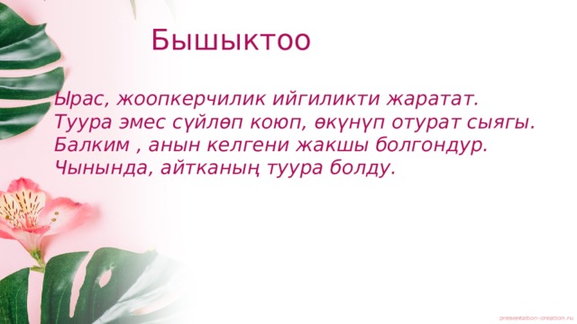 Бышыктоо Ырас, жоопкерчилик ийгиликти жаратат. Туура эмес сүйлөп коюп, өкүнүп отурат сыягы. Балким , анын келгени жакшы болгондур. Чынында, айтканың туура болду.  