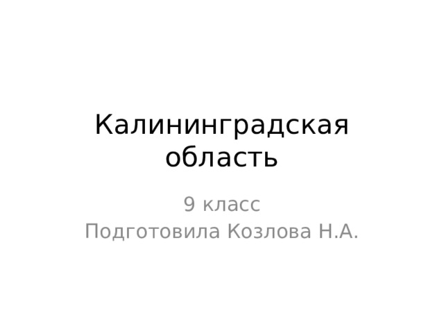 Калининградская область 9 класс Подготовила Козлова Н.А. 