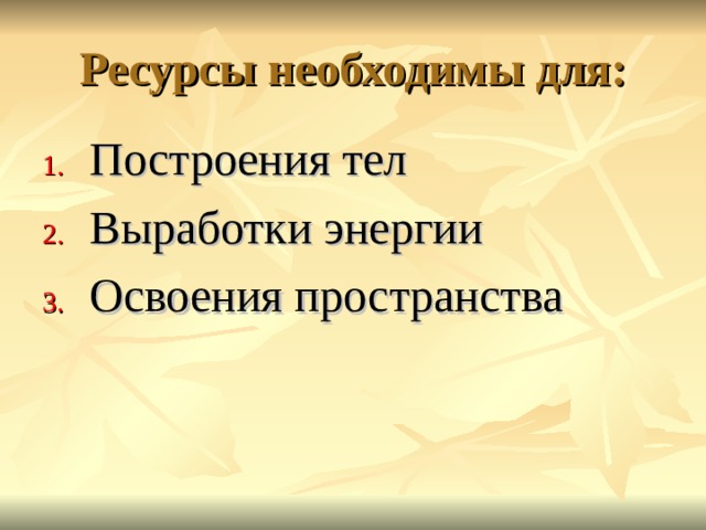 Ресурсы необходимы для: Построения тел Выработки энергии Освоения пространства 
