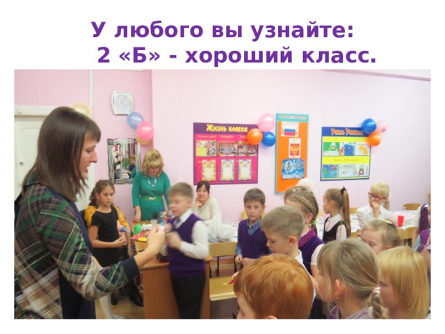 У любого вы узнайте:  2 «Б» - хороший класс. 