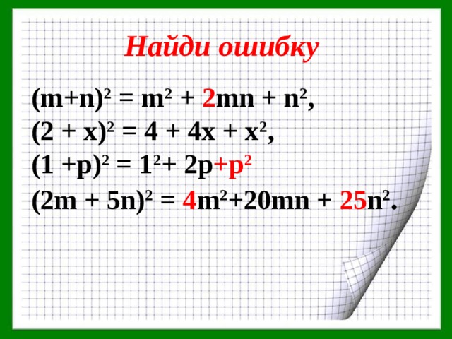 Найди ошибку (m+n) 2 = m 2 + 2 mn + n 2 , (2 + х) 2 = 4 + 4х + х 2 , (1 +р) 2 = 1 2 + 2р +р 2  (2m + 5n) 2 = 4 m 2 +20mn + 25 n 2 . 