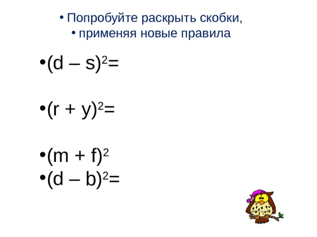 Попробуйте раскрыть скобки, применяя новые правила (d – s) 2 = (r + y) 2 = (m + f) 2 (d – b) 2 = 