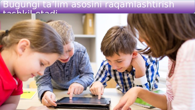Bugungi ta’lim asosini raqamlashtirish tashkil etadi . 