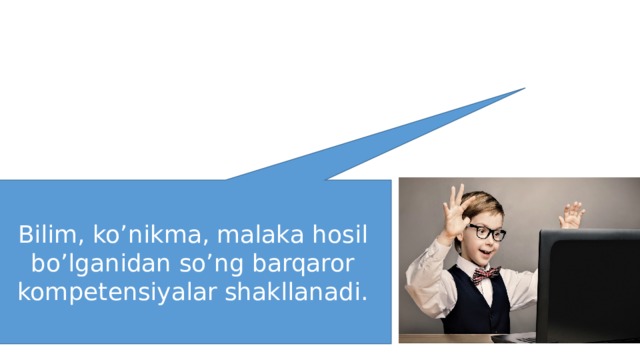 Bilim, ko’nikma, malaka hosil bo’lganidan so’ng barqaror kompetensiyalar shakllanadi. 