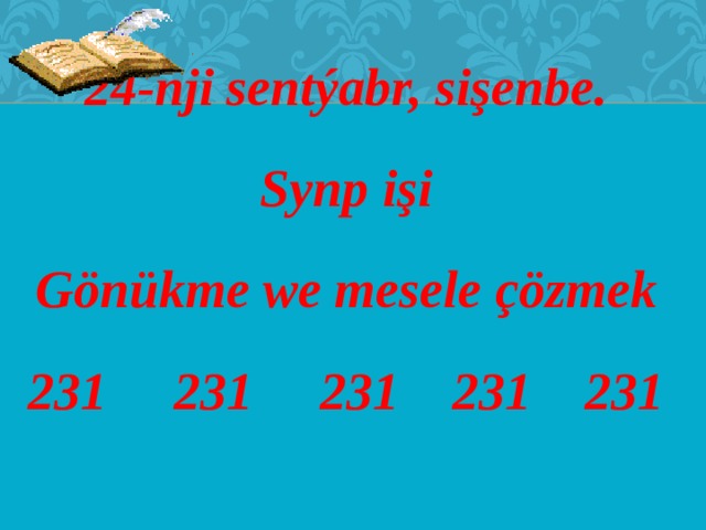 24-nji sentýabr, sişenbe. Synp işi Gönükme we mesele çözmek 231 231 231 231 231     
