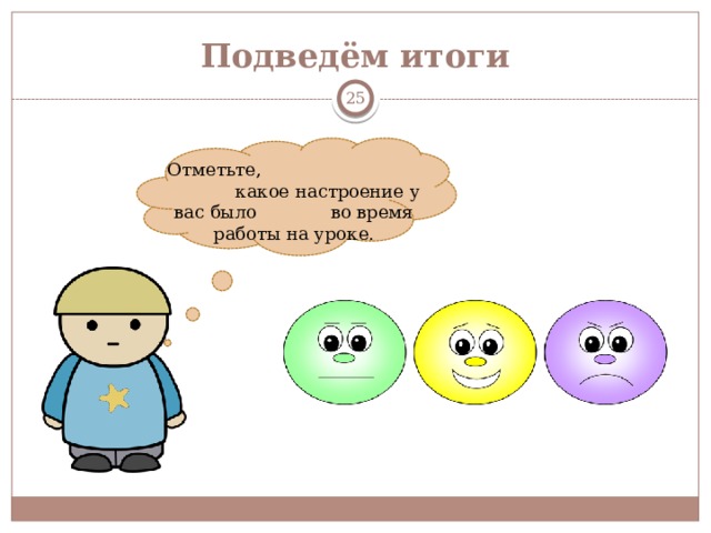 Подведём итоги  Отметьте, какое настроение у вас было во время работы на уроке. 