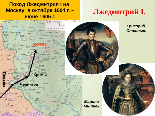 Поход Лжедмитрия I на Москву в октябре 1604 г. – июне 1605 г. Польша Лжедмитрий I. Григорий Отрепьев Москва Кромы Чернигов Марина Мнишек 