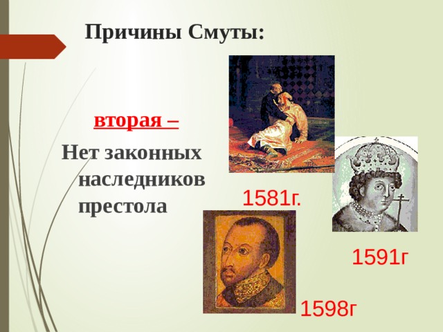 Причины Смуты:  вторая – Нет законных наследников престола 1581г. 1591г 1598г 