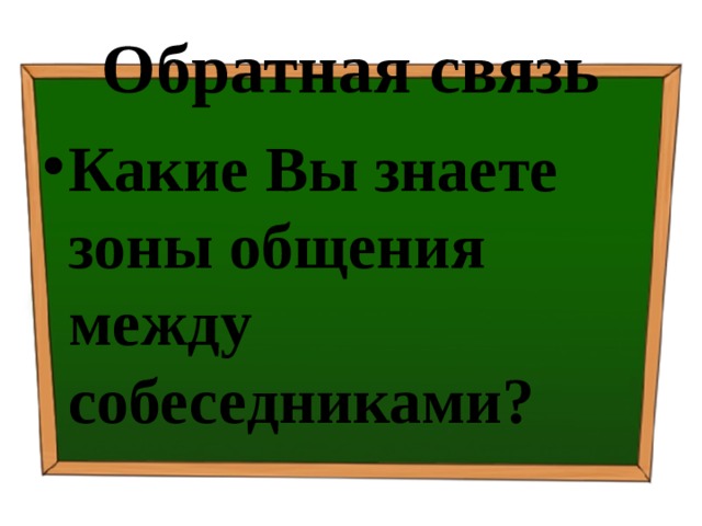 Обратная связь Какие Вы знаете зоны общения между собеседниками? 