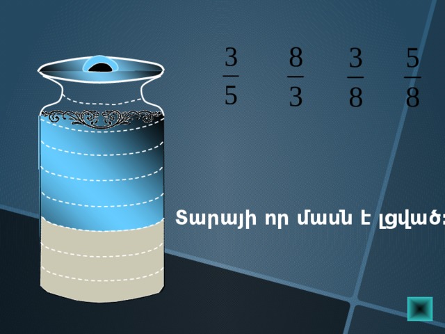 Տարայի որ մասն է լցված: 