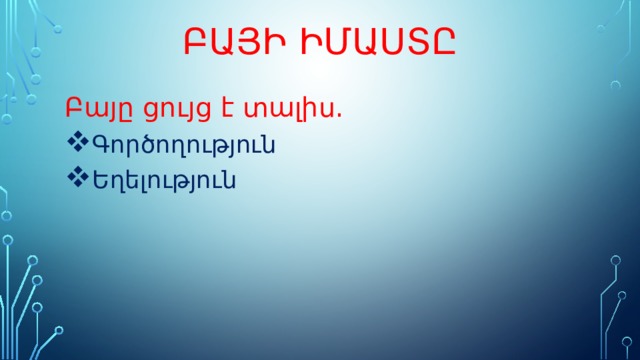 Բայի իմաստը Բայը ցույց է տալիս. Գործողություն Եղելություն 