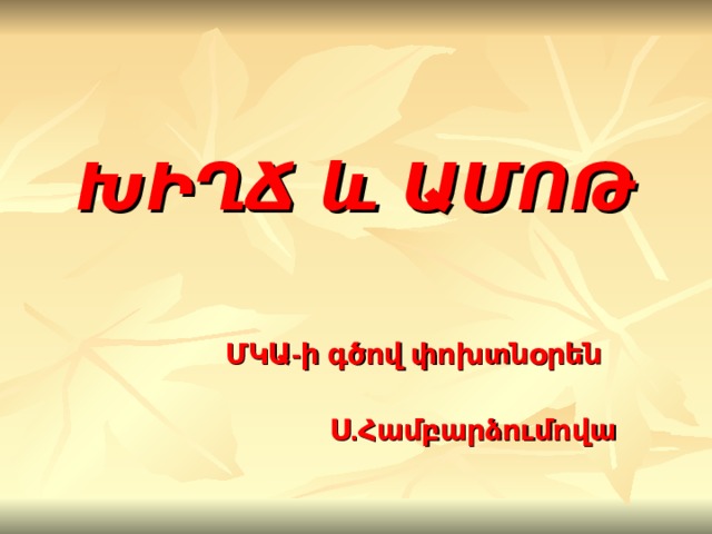     ԽԻՂՃ և ԱՄՈԹ         ՄԿԱ-ի գծով  փոխտնօրեն   Ս.Համբարձում ովա 