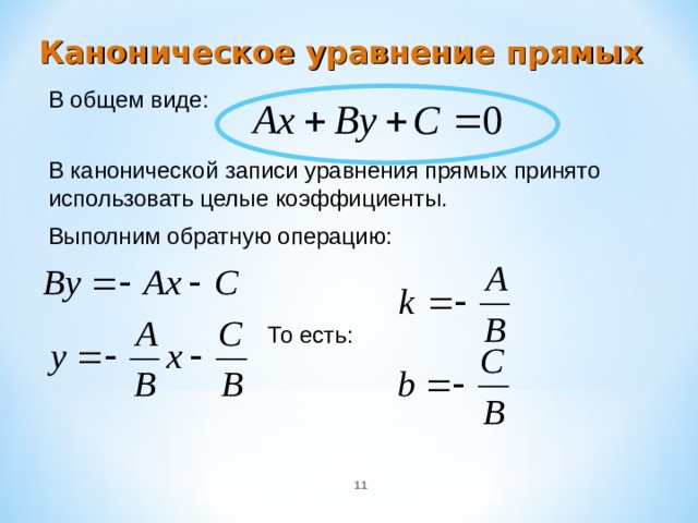 Каноническое уравнение прямых В общем виде : В канонической записи уравнения прямых принято использовать целые коэффициенты. Выполним обратную операцию : То есть :  