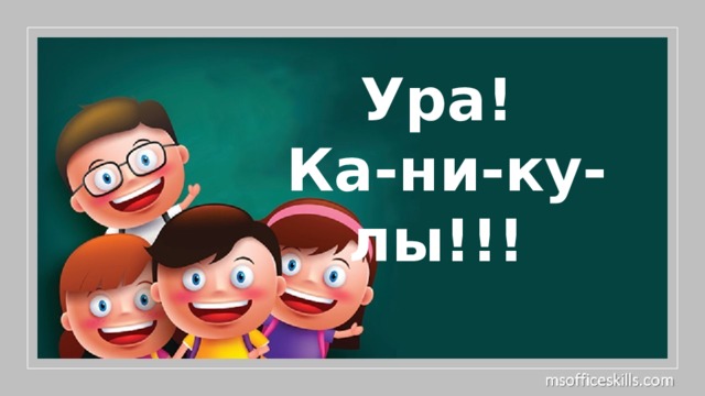 Ура!  Ка-ни-ку-лы!!! 