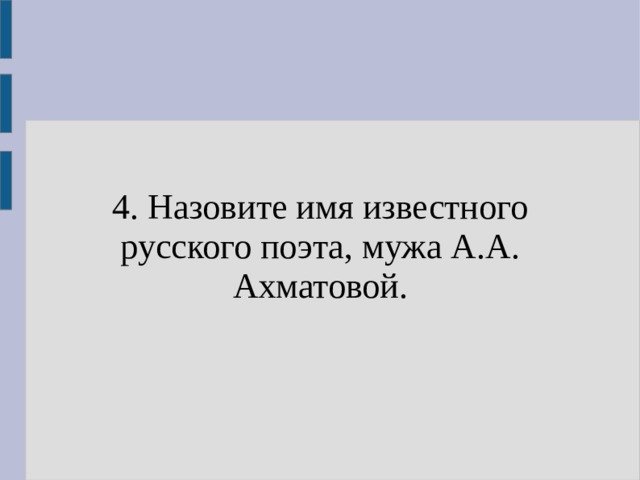 4. Назовите имя известного русского поэта, мужа А.А. Ахматовой. 