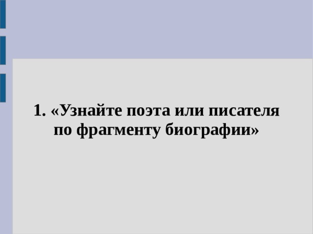 1.  «Узнайте поэта или писателя по фрагменту биографии» 