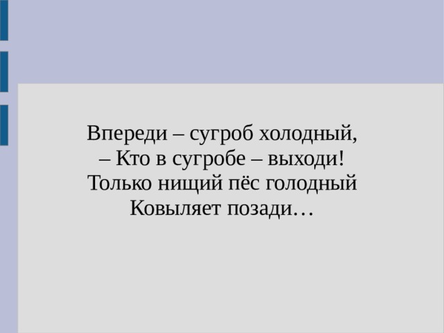 Впереди – сугроб холодный,  – Кто в сугробе – выходи!  Только нищий пёс голодный  Ковыляет позади… 