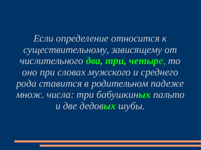 Если определение относится к существительному, зависящему от числительного два, три, четыр е, то оно при словах мужского и среднего рода ставится в родительном падеже множ. числа: три бабушкин ых пальто и две дедов ых шубы. 