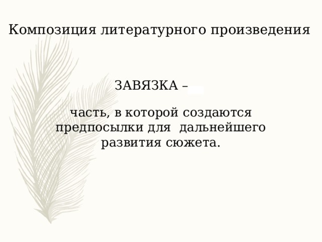 Композиция литературного произведения ЗАВЯЗКА –… часть, в которой создаются предпосылки для дальнейшего развития сюжета. 