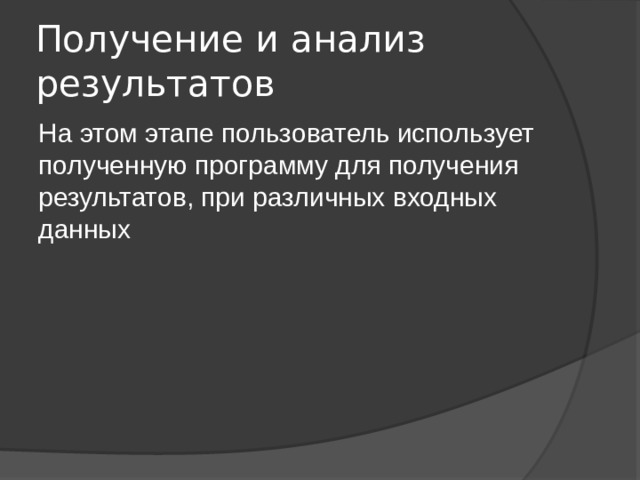 Получение и анализ результатов На этом этапе пользователь использует полученную программу для получения результатов, при различных входных данных 