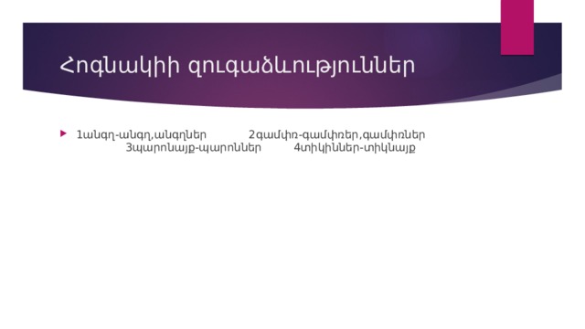 Հոգնակիի զուգաձևություններ 1անգղ-անգղ,անգղներ 2գամփռ-գամփռեր,գամփռներ 3պարոնայք-պարոններ 4տիկիններ-տիկնայք 