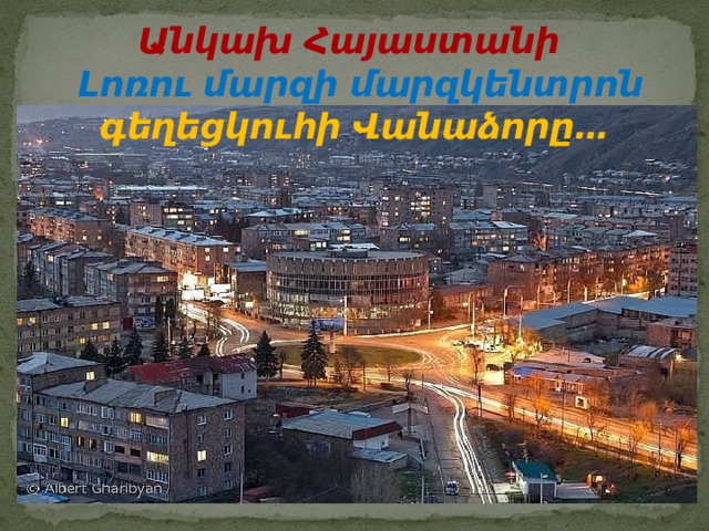 Անկախ Հայաստանի   Լոռու մարզի մարզկենտրոն  գեղեցկուհի Վանաձորը… 