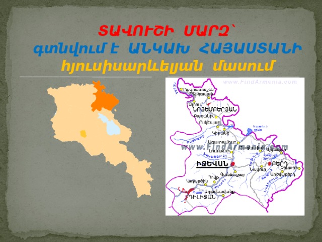 ՏԱՎՈՒՇԻ ՄԱՐԶ`  գտնվում է ԱՆԿԱԽ ՀԱՅԱՍՏԱՆԻ  հյուսիսարևելյան մասում 