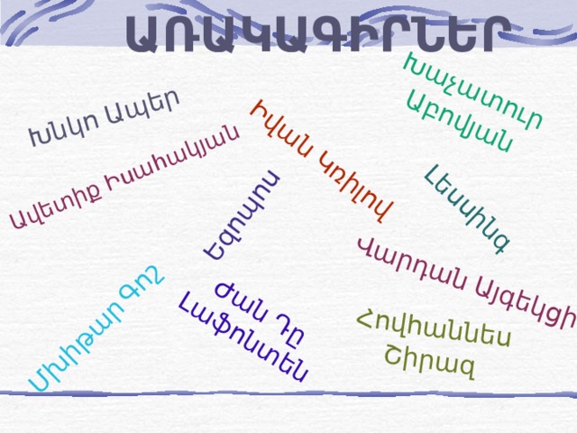 ԱՌԱԿԱԳԻՐՆԵՐ Եզոպոս Լեսսինգ Ժան Դը Լաֆոնտեն Իվան Կռիլով Վարդան Այգեկցի Մխիթար  Գոշ Խաչատուր  Աբովյան Ավետիք Իսահակյան Խնկո Ապեր Հովհաննես  Շիրազ 