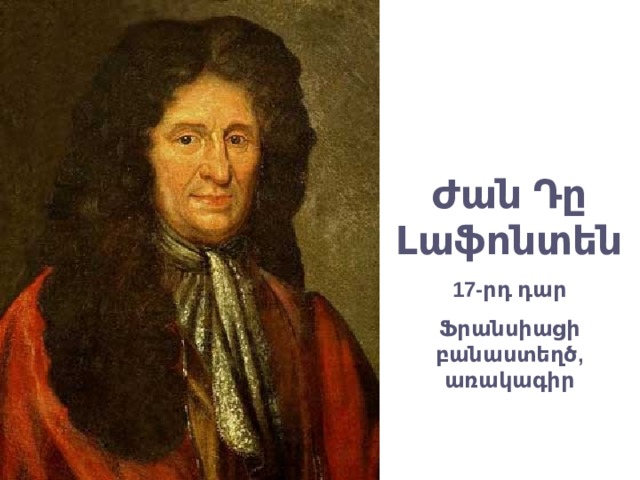 Ժան Դը Լաֆոնտեն 17-րդ դար Ֆրանսիացի բանաստեղծ, առակագիր 