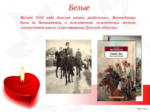 Белые Весной 1918 года донские казаки разделились. Верхнедонцы были за большевиков, а зажиточные нижнедонцы желали «самостоятельного существования Донской области». 