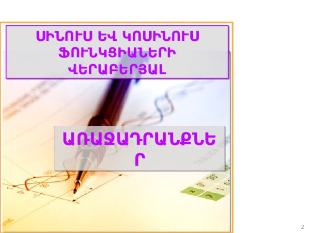 ՍԻՆՈՒՍ ԵՎ ԿՈՍԻՆՈՒՍ ՖՈՒՆԿՑԻԱՆԵՐԻ ՎԵՐԱԲԵՐՅԱԼ ԱՌԱՋԱԴՐԱՆՔՆԵՐ  