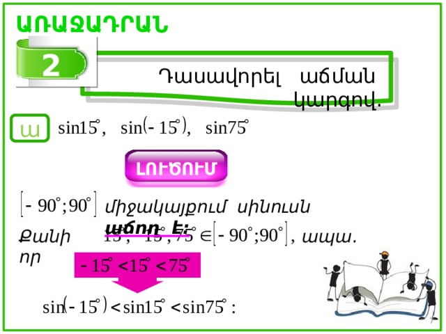 ԱՌԱՋԱԴՐԱՆՔ 2 Դասավորել աճման կարգով. ա ԼՈՒԾՈՒՄ միջակայքում սինուսն աճող է: Քանի որ ապա. 6 