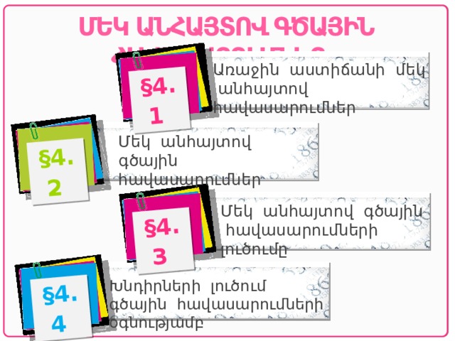 §4.2  §4.4  §4.3  §4.1  ՄԵԿ ԱՆՀԱՅՏՈՎ ԳԾԱՅԻՆ ՀԱՎԱՍԱՐՈՒՄՆԵՐ Առաջին աստիճանի մեկ անհայտով հավասարումներ Մեկ անհայտով գծային հավասարումներ Մեկ անհայտով գծային հավասարումների լուծումը Խնդիրների լուծում գծային հավասարումների օգնությամբ 
