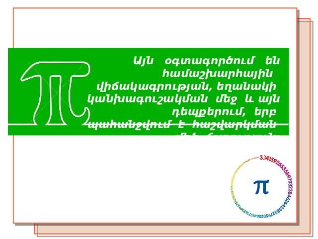Այն օգտագործում են համաշխարհային վիճակագրության, եղանակի կանխագուշակման մեջ և այն դեպքերում, երբ պահանջվում է հաշվարկման մեծ ճշտություն: 