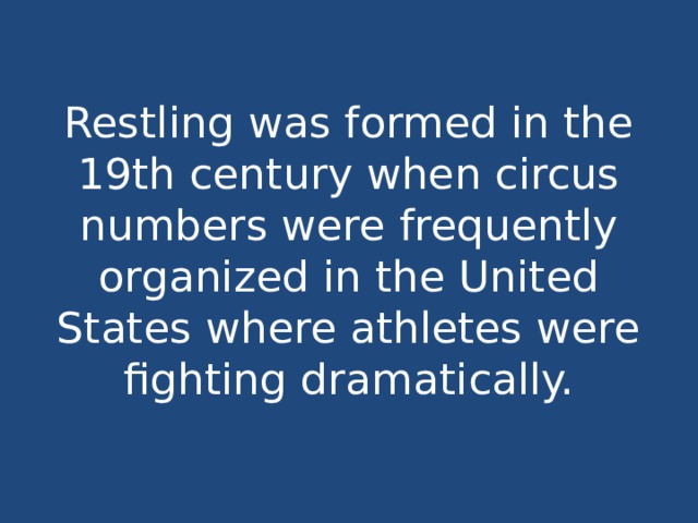 Restling was formed in the 19th century when circus numbers were frequently organized in the United States where athletes were fighting dramatically. 