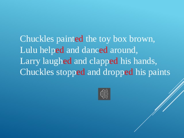 Chuckles paint ed the toy box brown, Lulu help ed and danc ed around, Larry laugh ed and clapp ed his hands, Chuckles stopp ed and dropp ed his paints 
