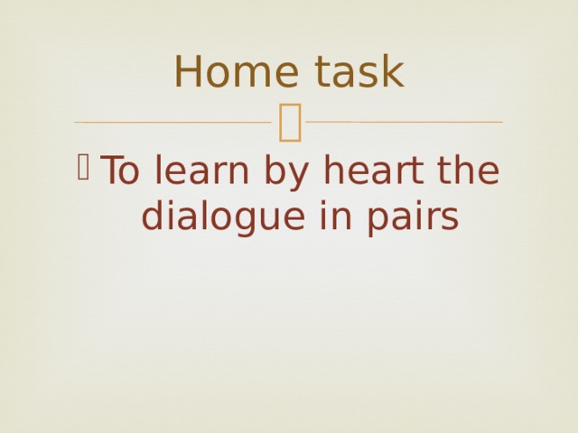 Home task To learn by heart the dialogue in pairs 