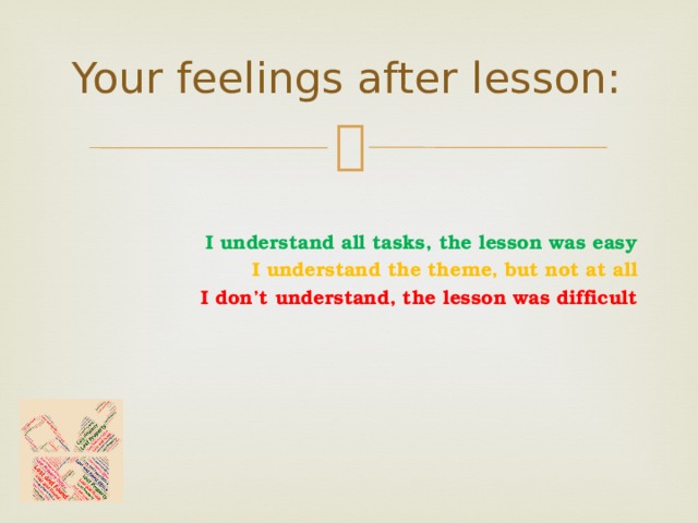 Your feelings after lesson:  I understand all tasks, the lesson was easy I understand the theme, but not at all I don’t understand, the lesson was difficult   