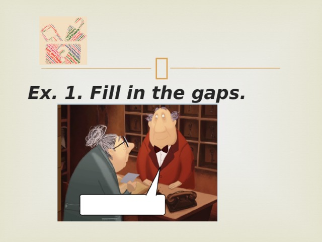 Ex. 1. Fill in the gaps.  