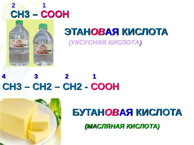 1 2 СН3 – СООН ЭТАН ОВ АЯ  КИСЛОТА (УКСУСНАЯ КИСЛОТА ) 1 2 3 4 СН3 – СН2 – СН2 - СООН БУТАН ОВ АЯ  КИСЛОТА (МАСЛЯНАЯ КИСЛОТА) 